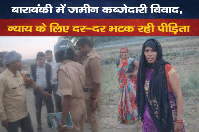 बाराबंकी जमीन कब्जेदारी विवाद में मौके पर पहुंची पुलिस और पीड़ित महिला
