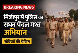 मिर्जापुर में पुलिस का सघन पैदल गश्त अभियान