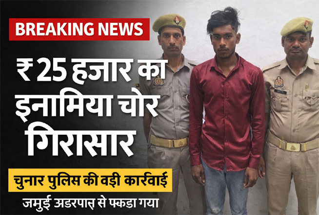 मिर्जापुर में ₹25 हजार का इनामिया चोर गिरफ्तार, चुनार पुलिस की बड़ी कार्रवाई